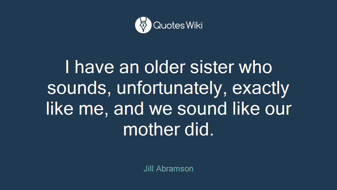 I have an older sister who sounds, unfortunately, exactly like me, and we sound like our mother did.