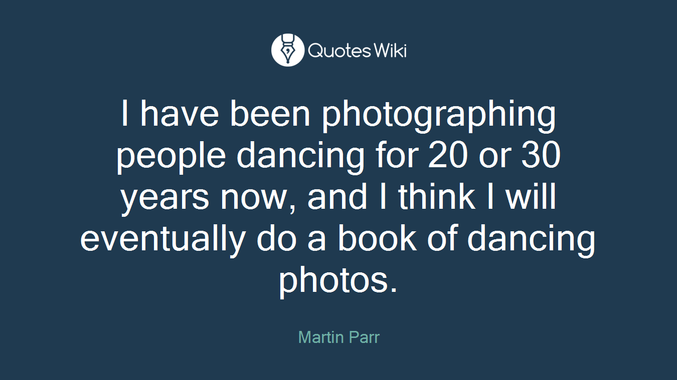 I have been photographing people dancing for 20 or 30 years now, and I think I will eventually do a book of dancing photos.