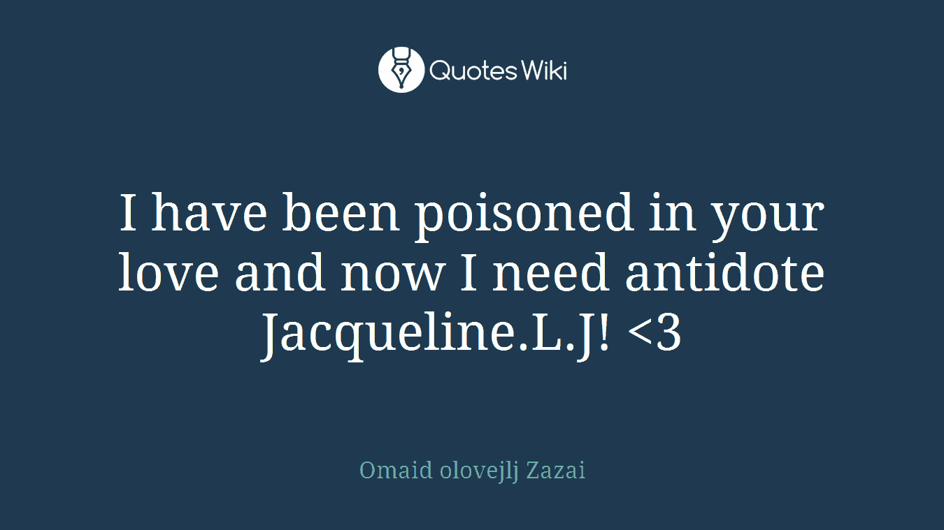 I have been poisoned in your love and now I need antidote Jacqueline.L.J!