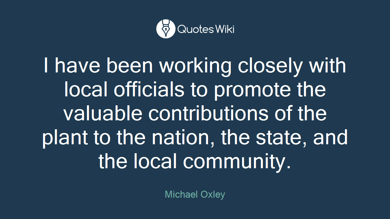 I have been working closely with local officials to promote the valuable contributions of the plant to the nation, the state, and the local community.