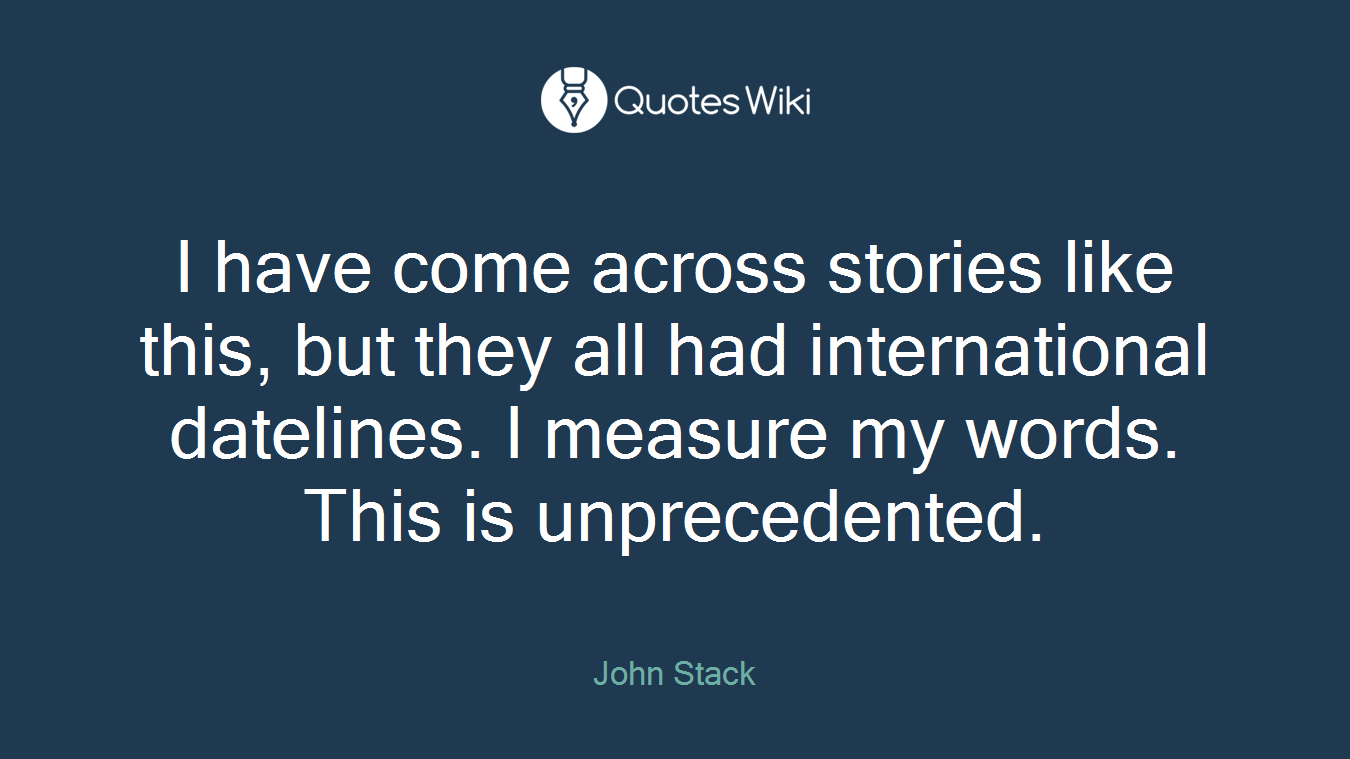 I have come across stories like this, but they all had international datelines. I measure my words. This is unprecedented.