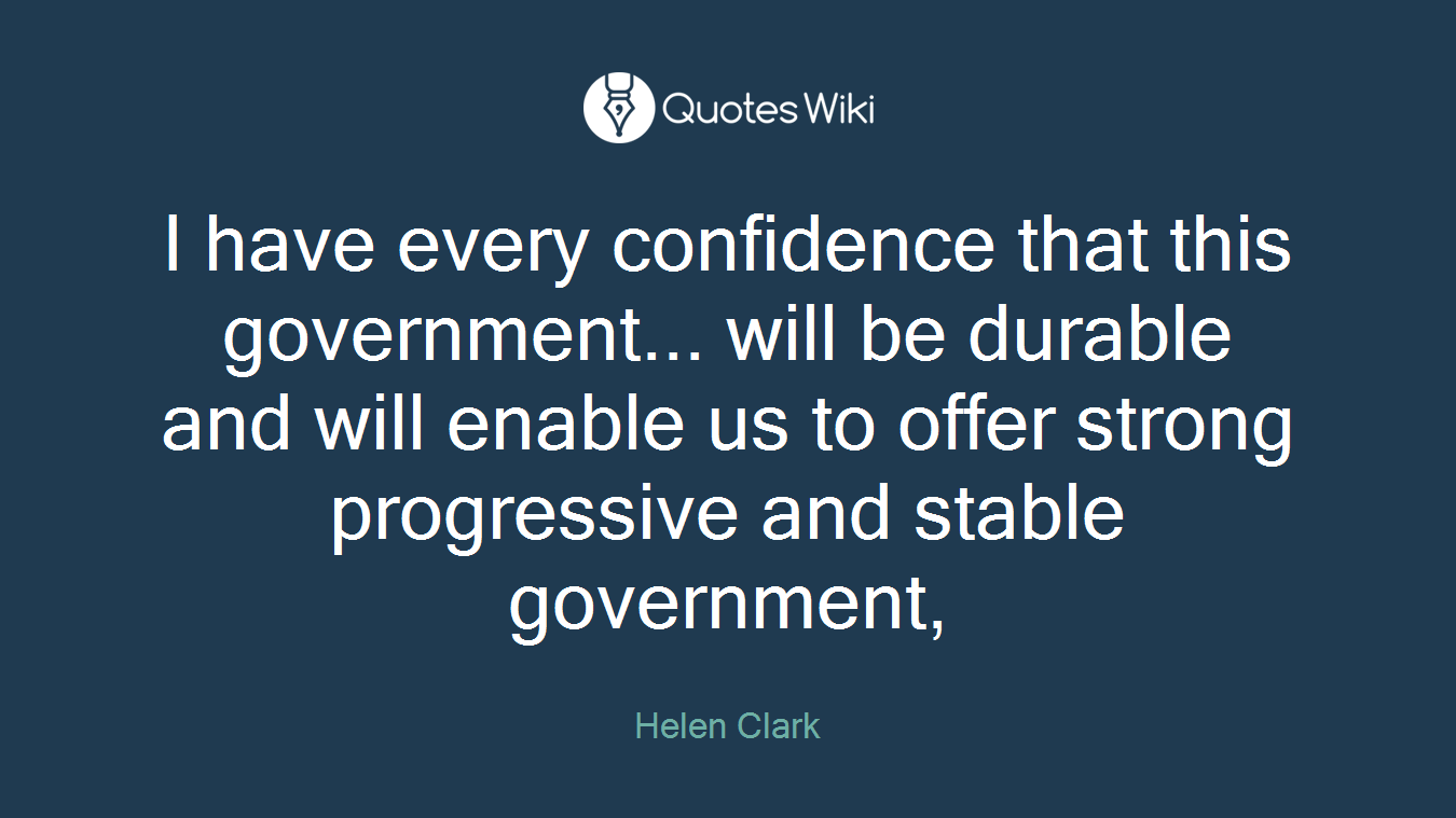 I have every confidence that this government... will be durable and will enable us to offer strong progressive and stable government,