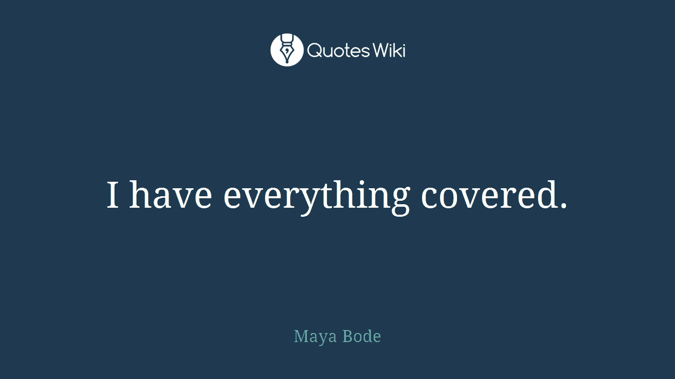 I have everything covered.