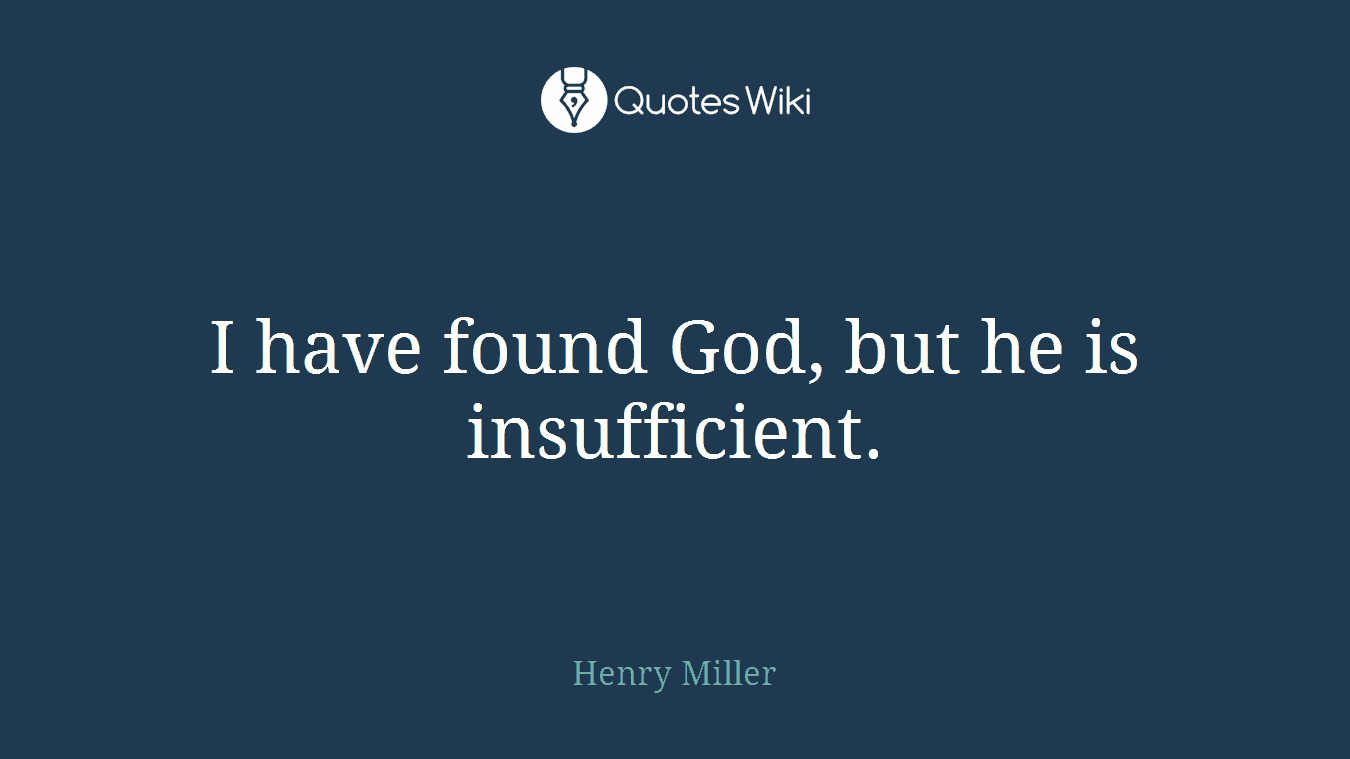 I have found God, but he is insufficient.