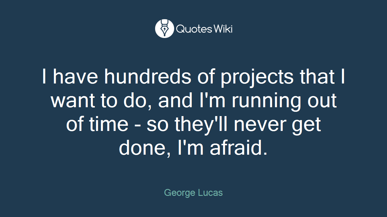 I have hundreds of projects that I want to do, and I'm running out of time - so they'll never get done, I'm afraid.