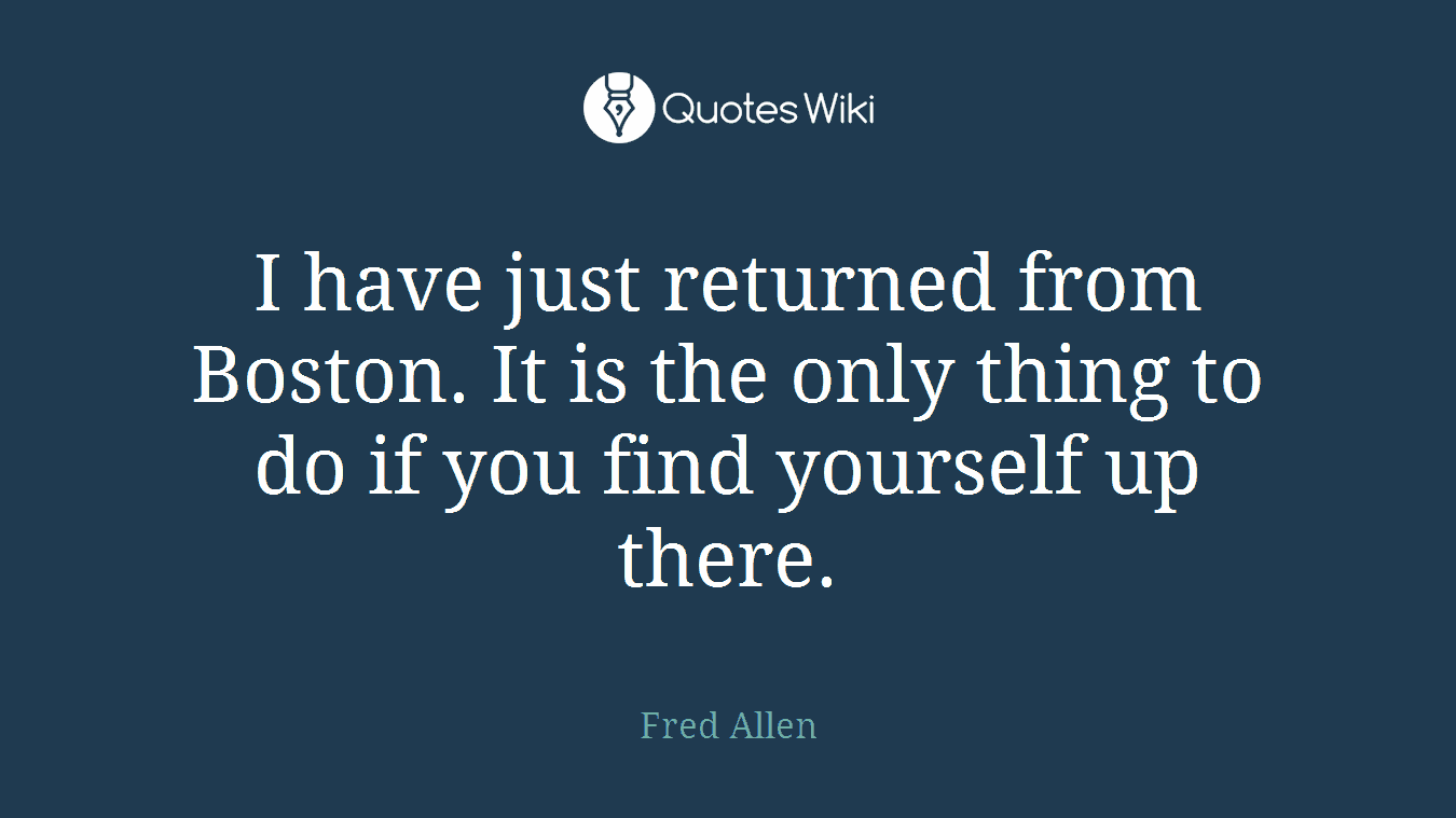 I have just returned from Boston. It is the only thing to do if you find yourself up there.
