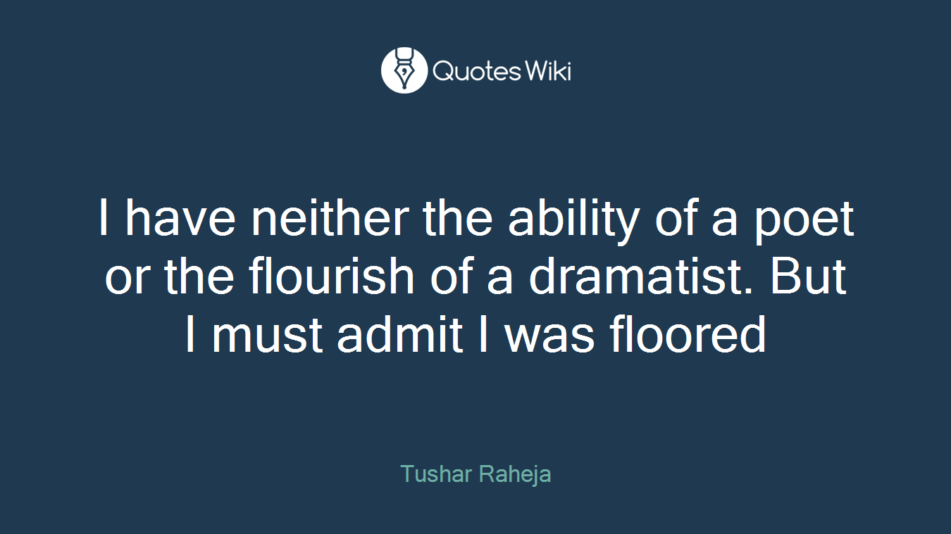 I have neither the ability of a poet or the flourish of a dramatist. But I must admit I was floored