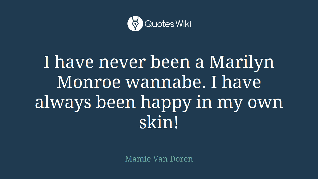 I have never been a Marilyn Monroe wannabe. I have always been happy in my own skin!
