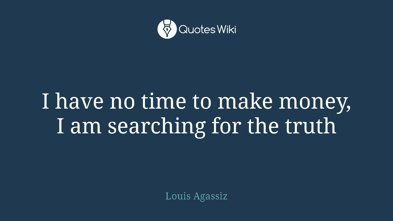 I have no time to make money, I am searching for the truth
