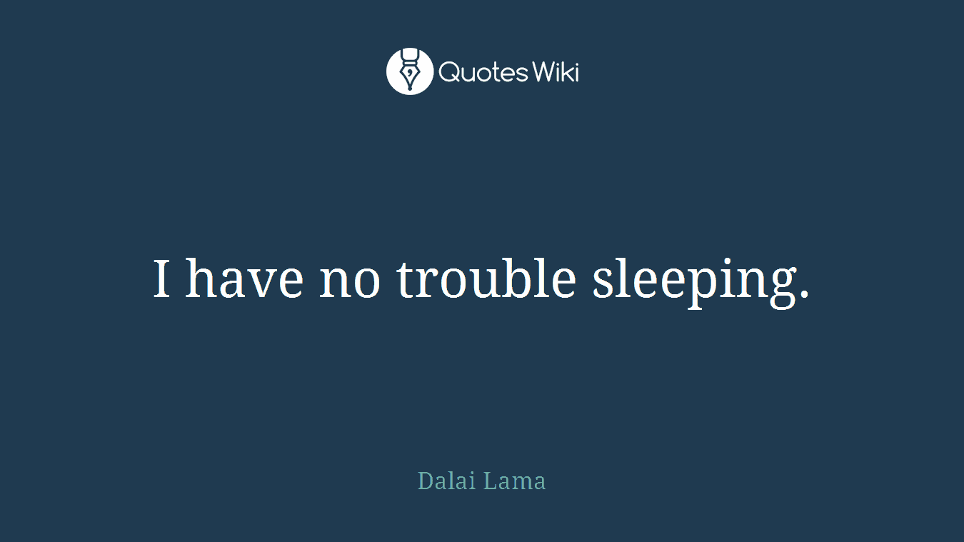 I have no trouble sleeping.