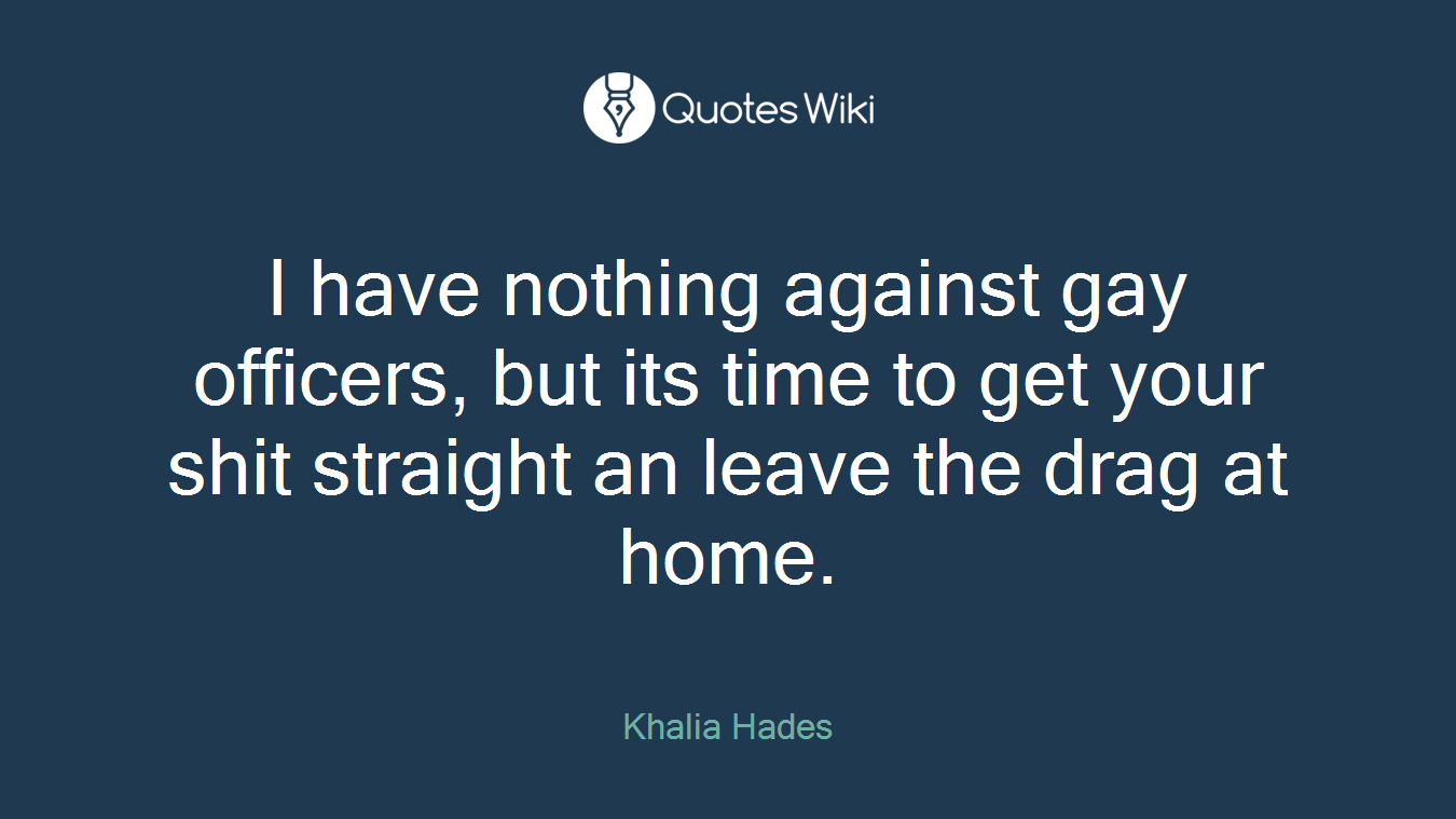 I have nothing against gay officers, but its time to get your shit straight an leave the drag at home.
