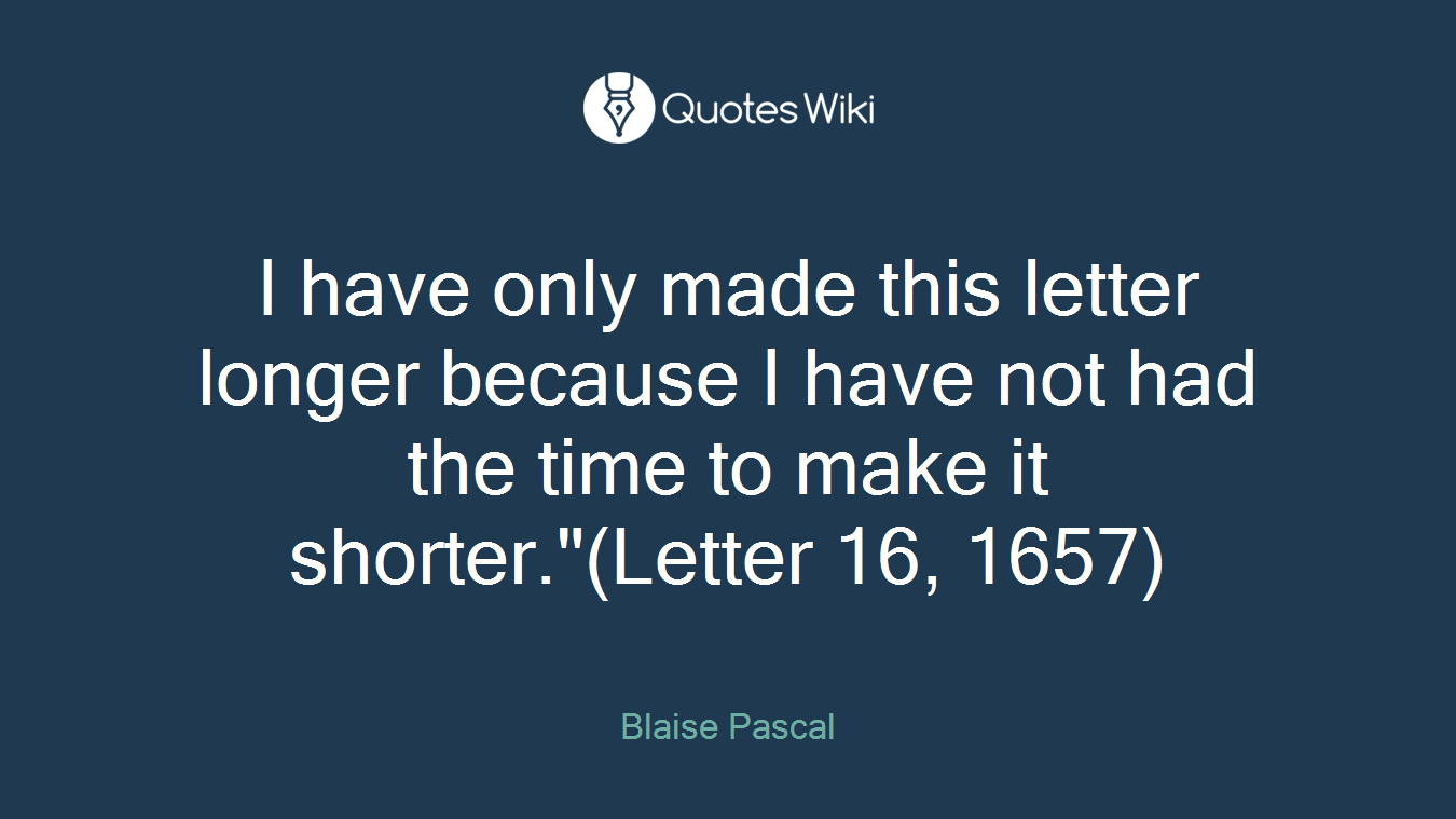 I have only made this letter longer because I have not had the time to make it shorter."(Letter 16, 1657)