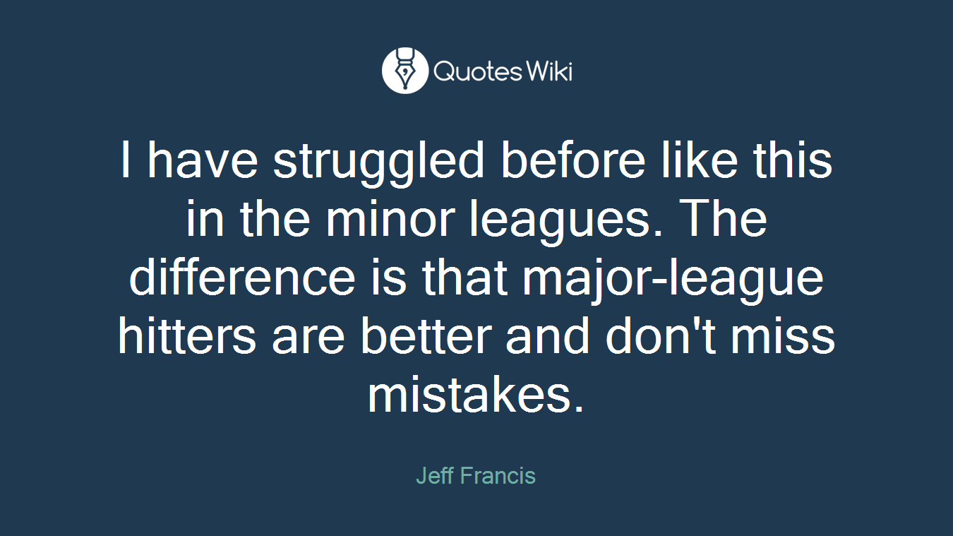 I have struggled before like this in the minor leagues. The difference is that major-league hitters are better and don't miss mistakes.