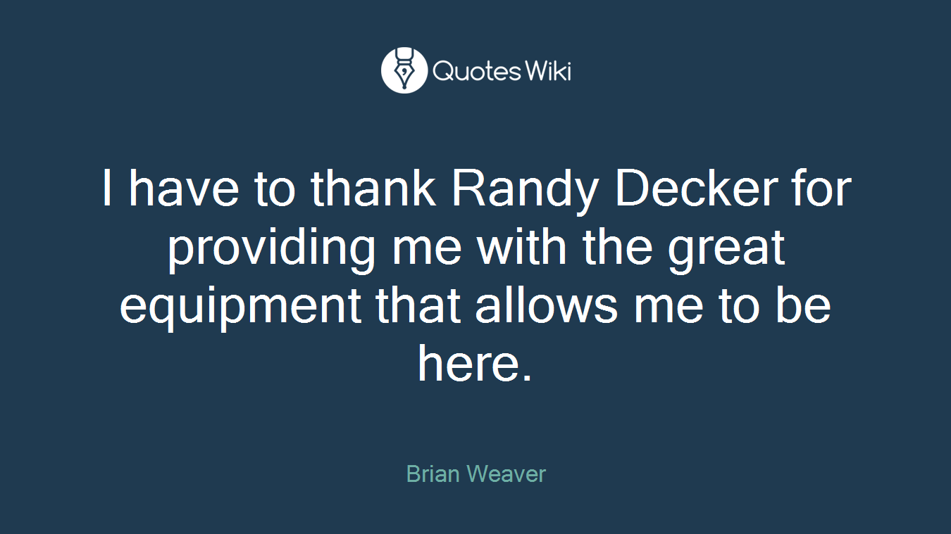 I have to thank Randy Decker for providing me with the great equipment that allows me to be here.