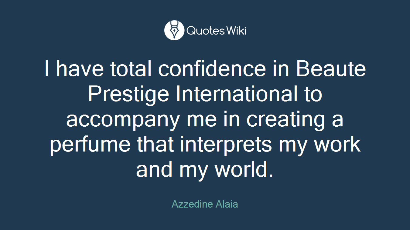 I have total confidence in Beaute Prestige International to accompany me in creating a perfume that interprets my work and my world.