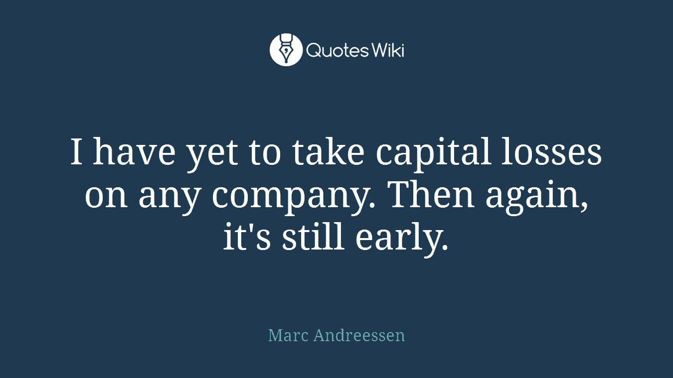 I have yet to take capital losses on any company. Then again, it's still early.