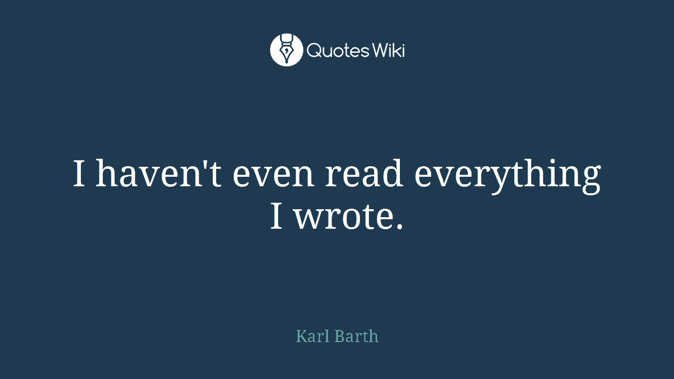 I haven't even read everything I wrote.