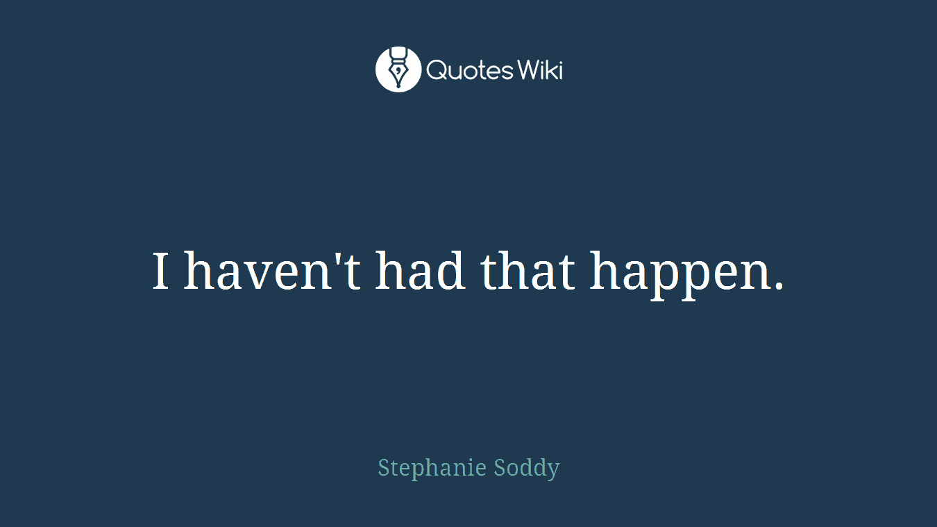 I haven't had that happen.