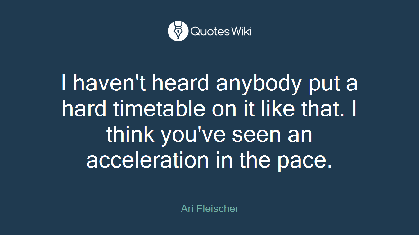 I haven't heard anybody put a hard timetable on it like that. I think you've seen an acceleration in the pace.
