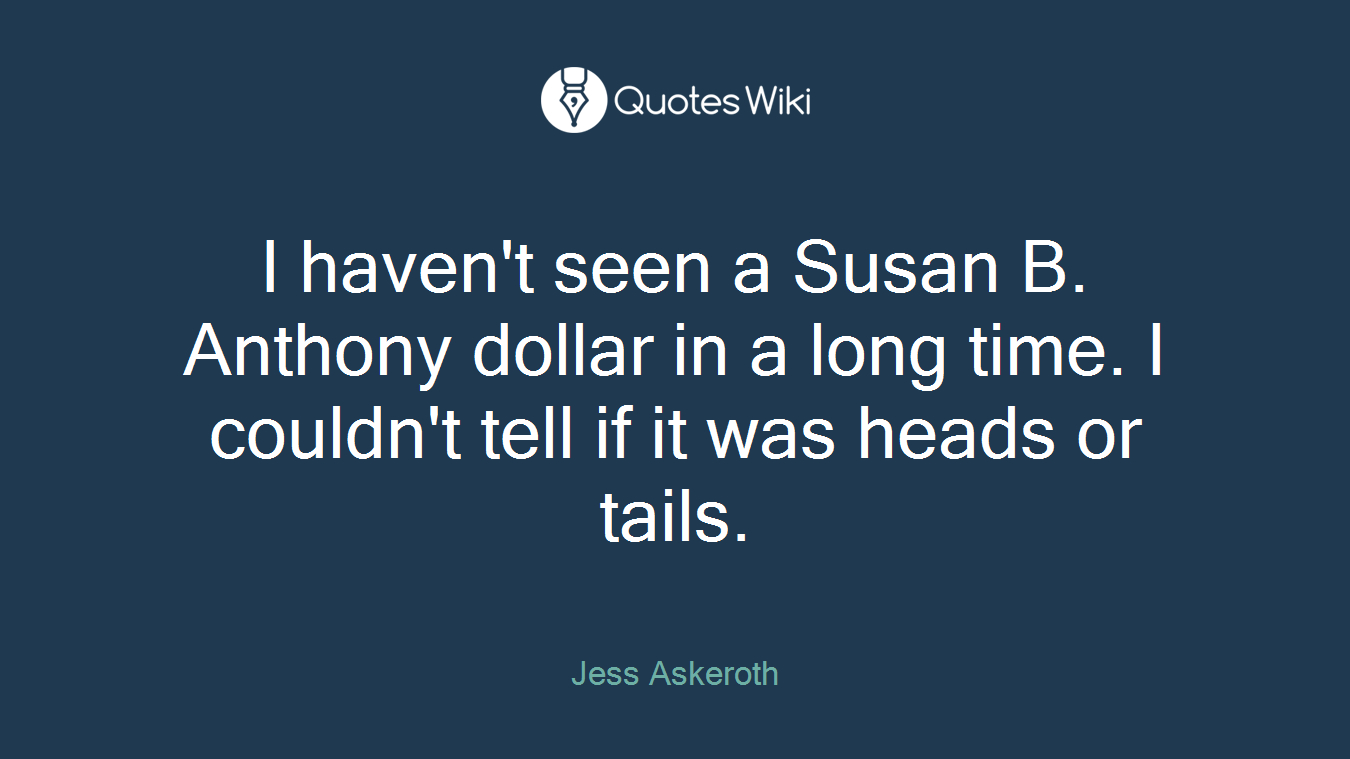 I haven't seen a Susan B. Anthony dollar in a long time. I couldn't tell if it was heads or tails.