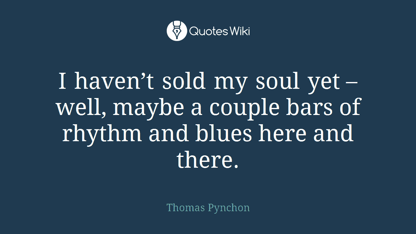 I haven’t sold my soul yet – well, maybe a couple bars of rhythm and blues here and there.