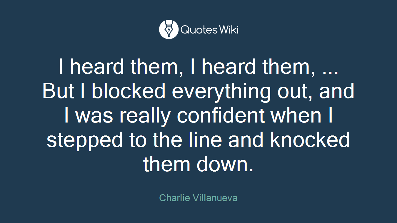 I heard them, I heard them, ... But I blocked everything out, and I was really confident when I stepped to the line and knocked them down.