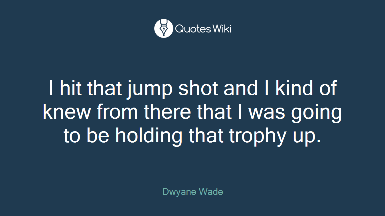 I hit that jump shot and I kind of knew from there that I was going to be holding that trophy up.