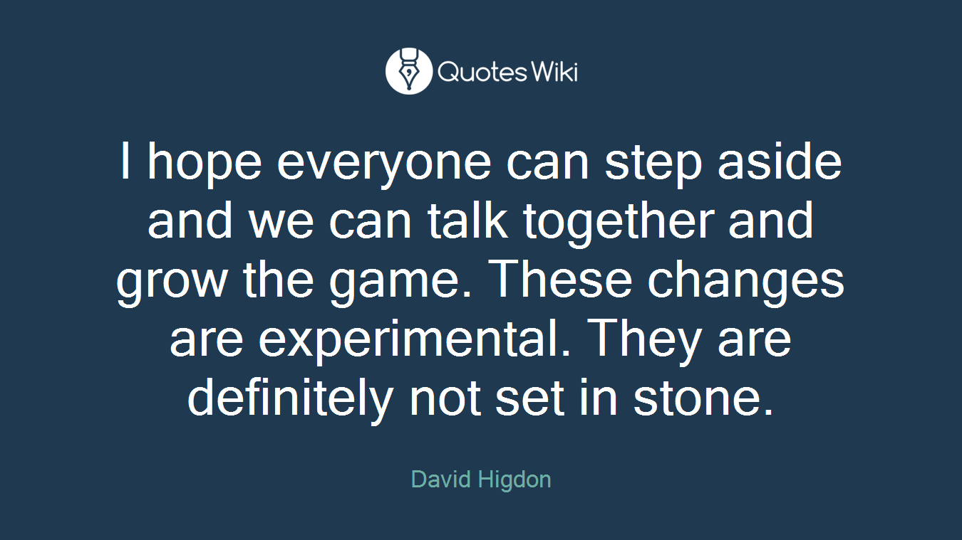I hope everyone can step aside and we can talk together and grow the game. These changes are experimental. They are definitely not set in stone.