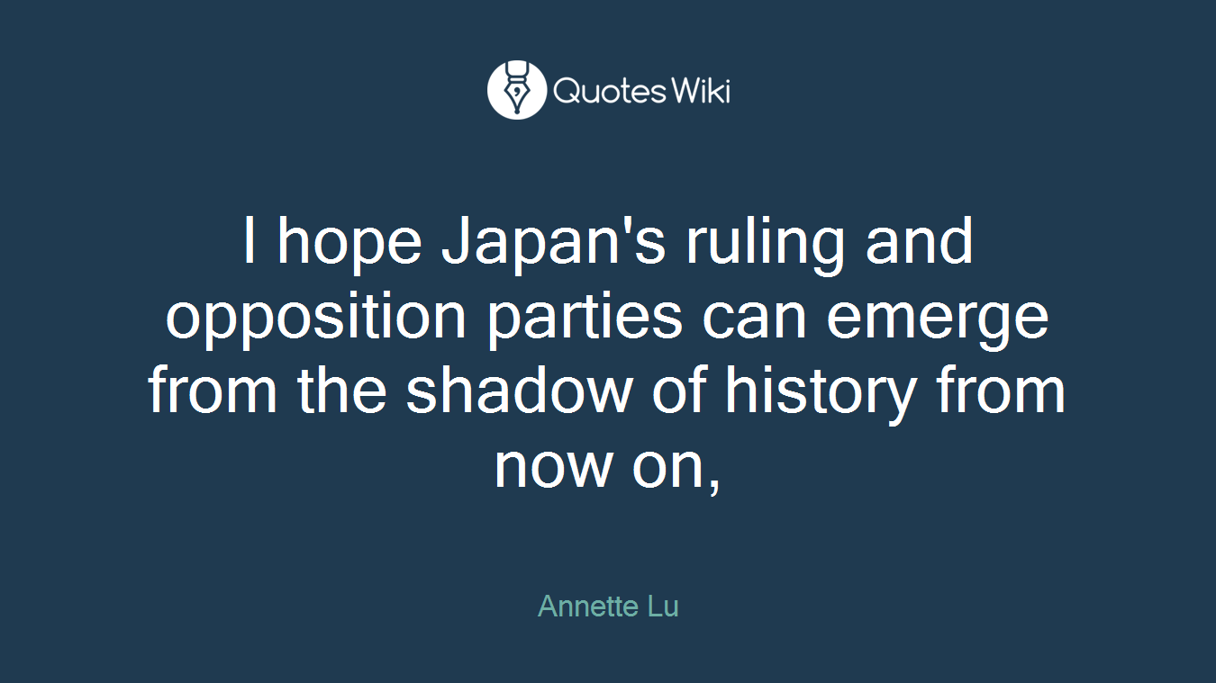 I hope Japan's ruling and opposition parties can emerge from the shadow of history from now on,