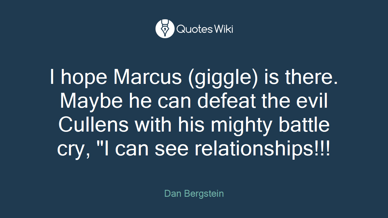 I hope Marcus (giggle) is there. Maybe he can defeat the evil Cullens with his mighty battle cry, "I can see relationships!!!
