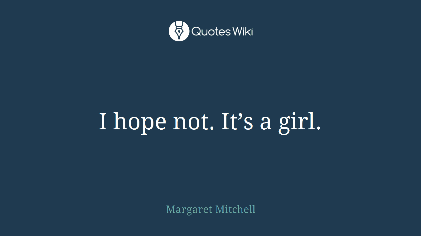 I hope not. It’s a girl.