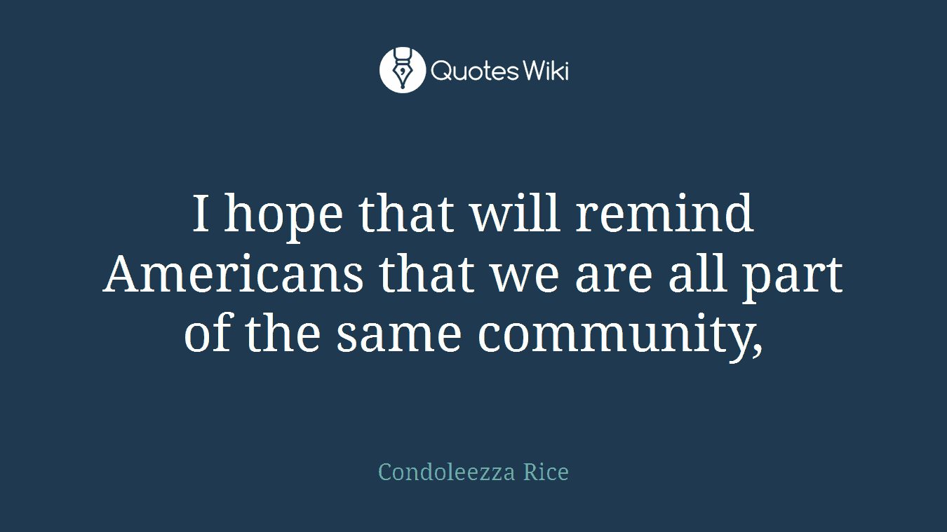 I hope that will remind Americans that we are all part of the same community,