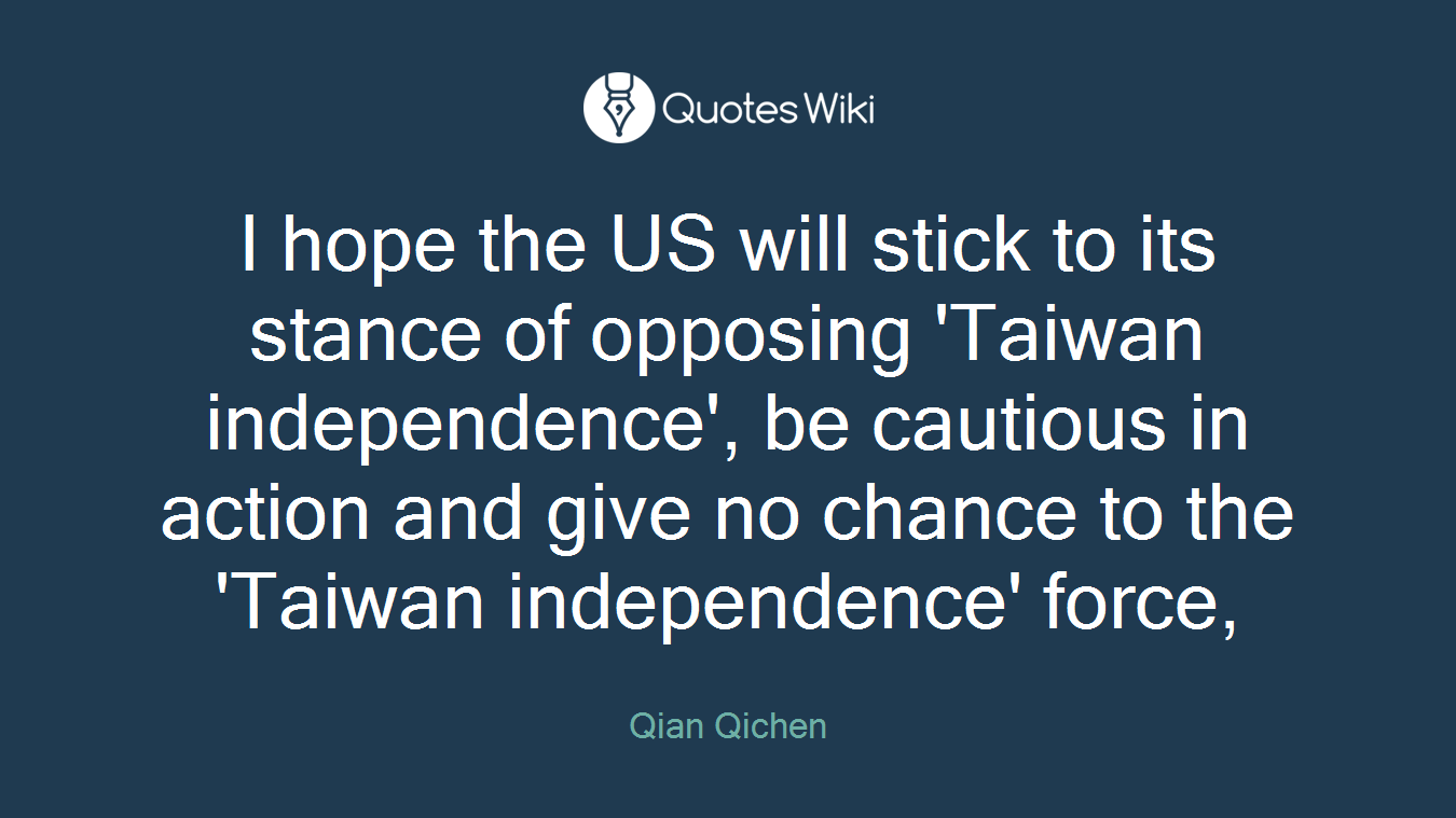 I hope the US will stick to its stance of opposing 'Taiwan independence', be cautious in action and give no chance to the 'Taiwan independence' force,
