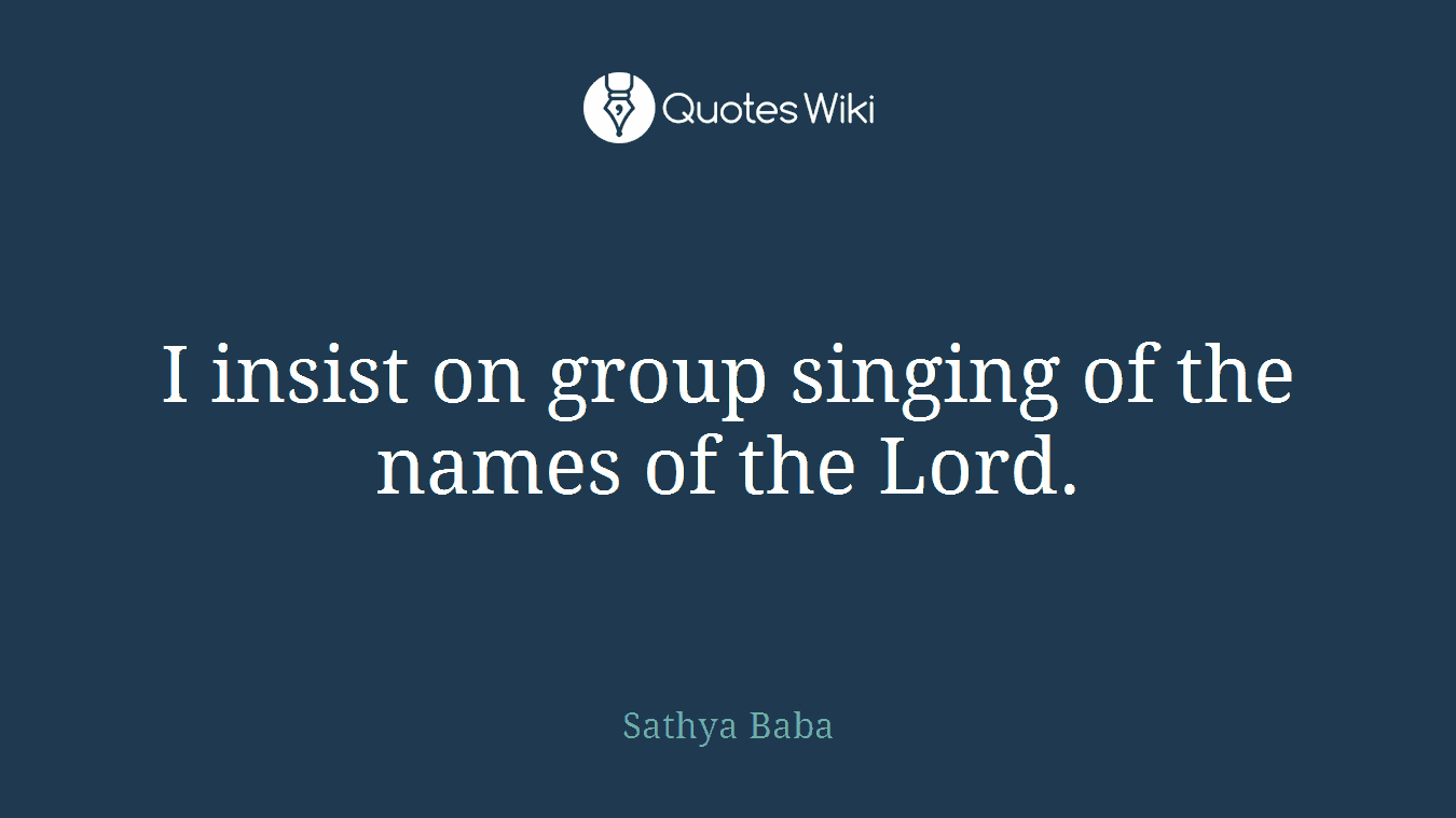 I insist on group singing of the names of the Lord.