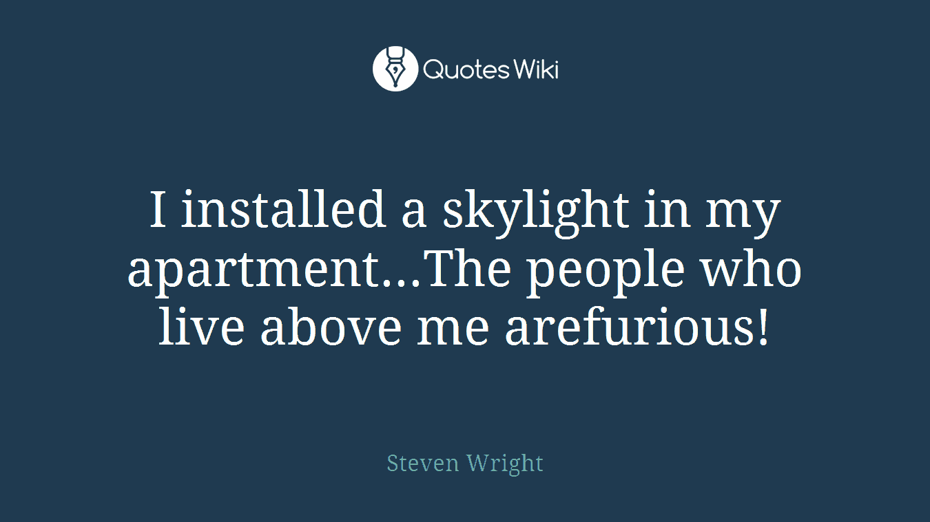 I installed a skylight in my apartment...The people who live above me arefurious!
