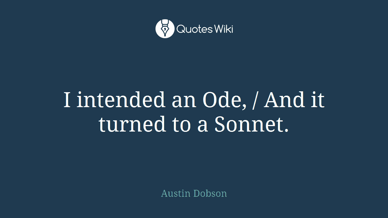 I intended an Ode, / And it turned to a Sonnet.
