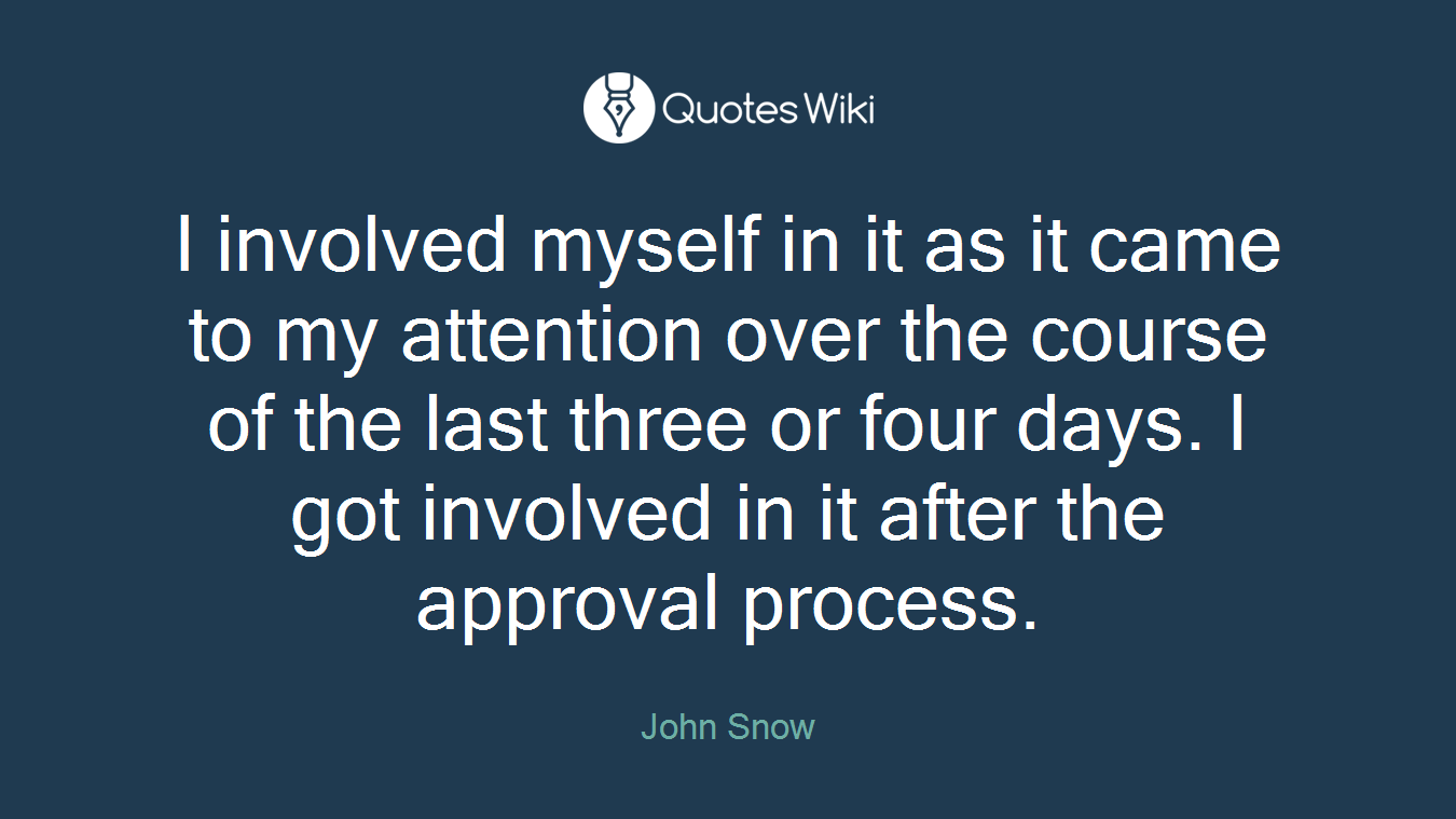 I involved myself in it as it came to my attention over the course of the last three or four days. I got involved in it after the approval process.