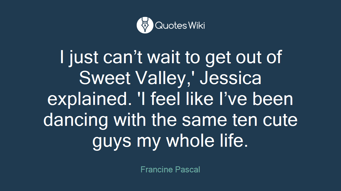 I just can’t wait to get out of Sweet Valley,' Jessica explained. 'I feel like I’ve been dancing with the same ten cute guys my whole life.