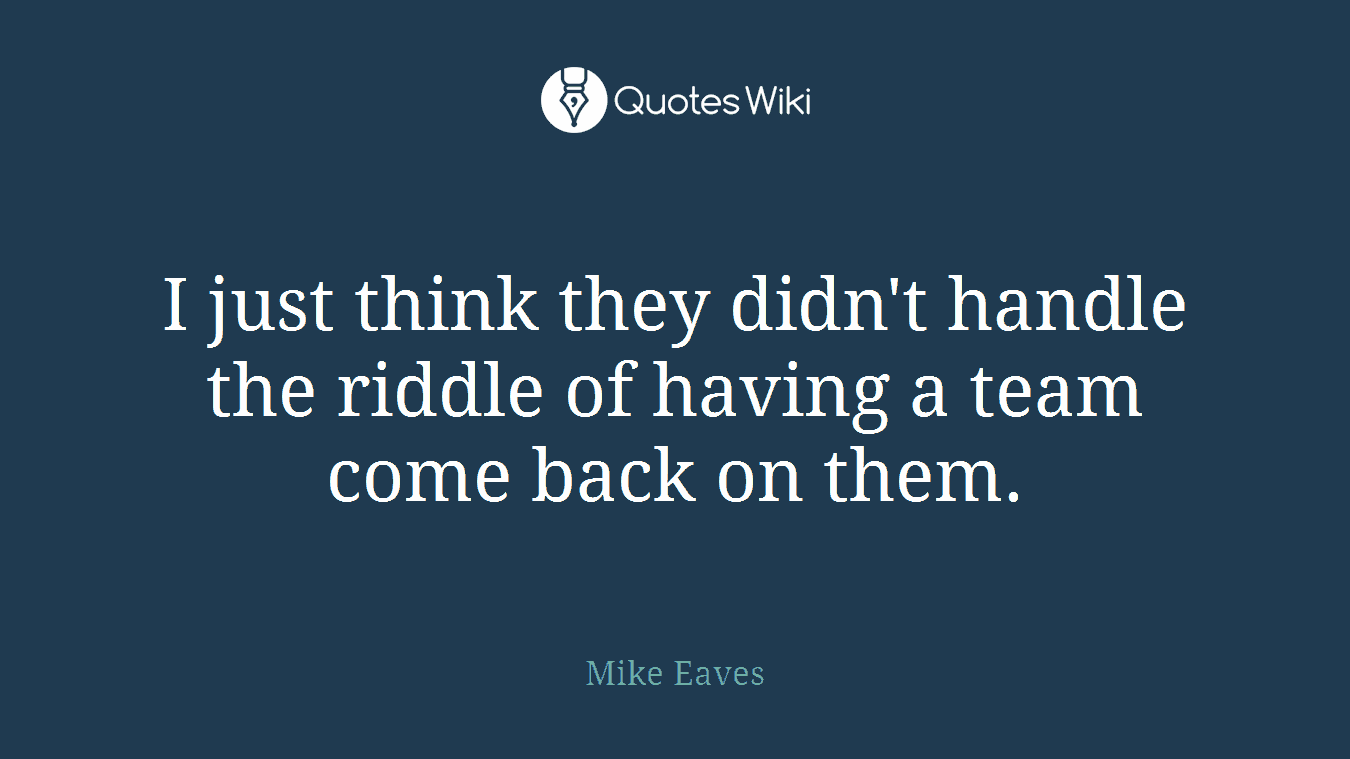 I just think they didn't handle the riddle of having a team come back on them.