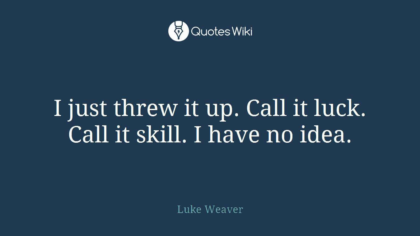 I just threw it up. Call it luck. Call it skill. I have no idea.