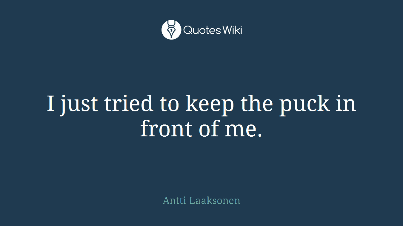 I just tried to keep the puck in front of me.