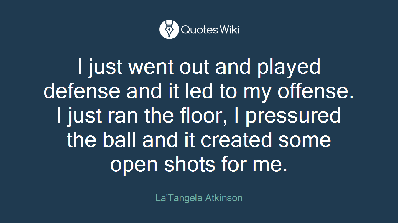 I just went out and played defense and it led to my offense. I just ran the floor, I pressured the ball and it created some open shots for me.