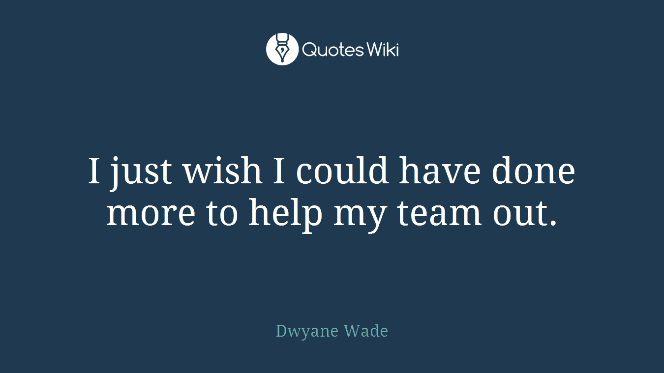 I just wish I could have done more to help my team out.