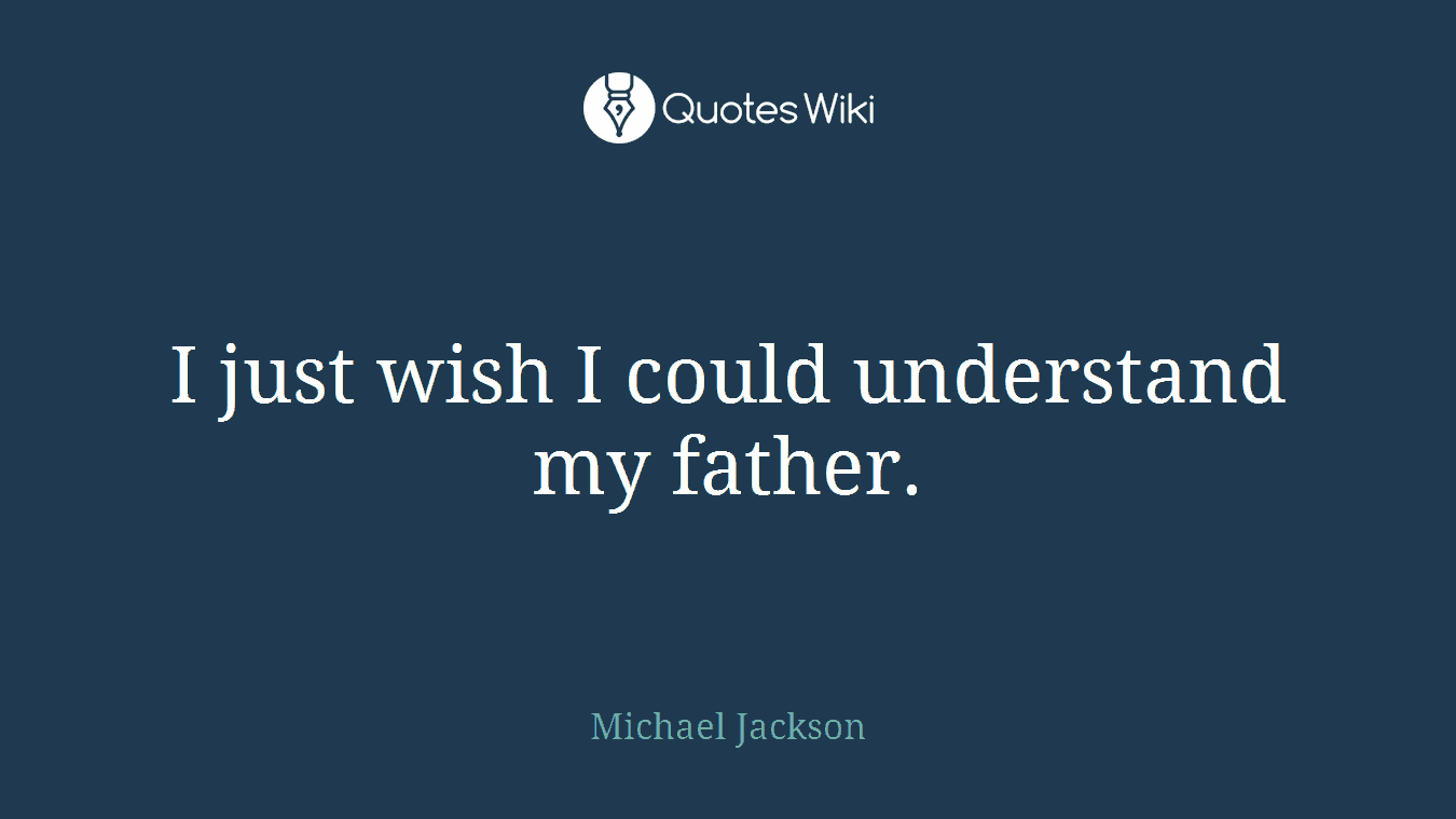 I just wish I could understand my father.