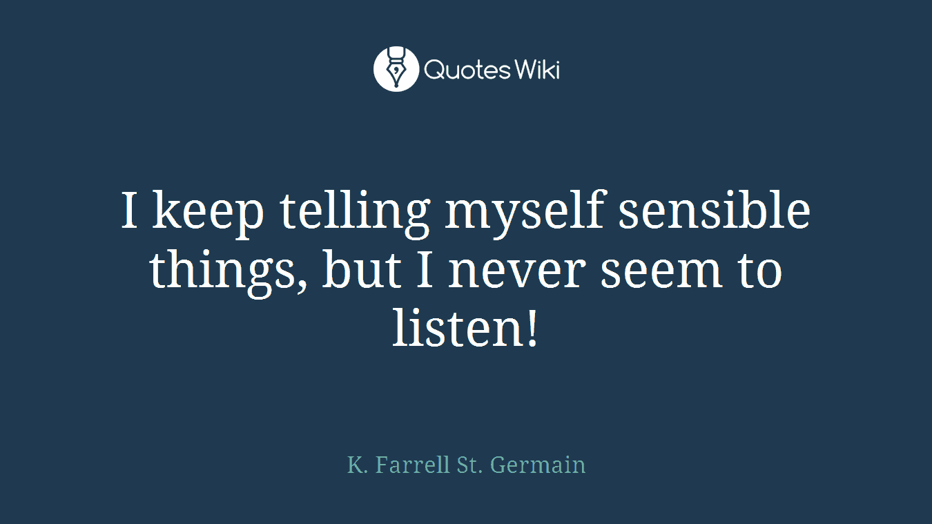I keep telling myself sensible things, but I never seem to listen!