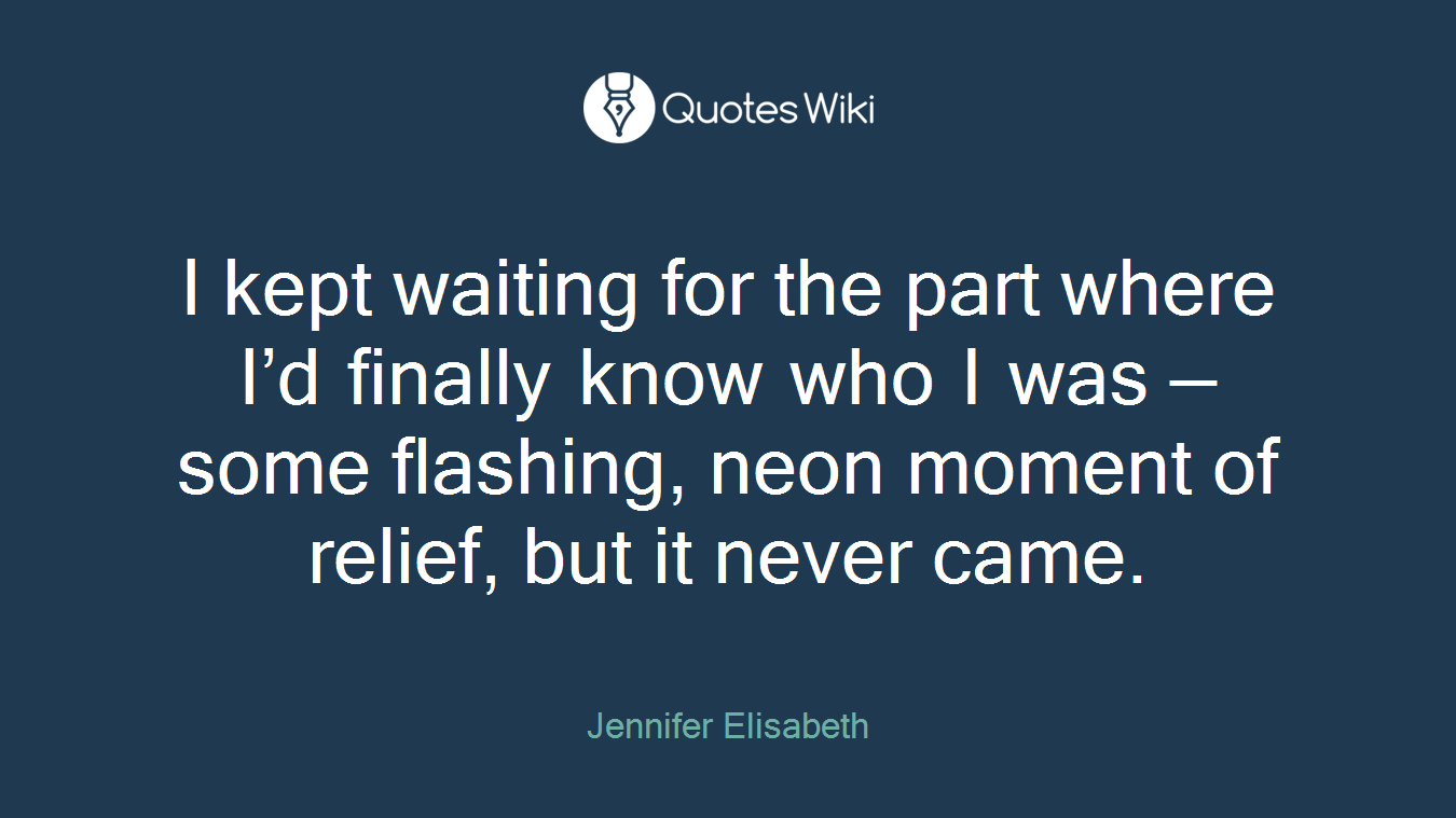 I kept waiting for the part where I’d finally know who I was — some flashing, neon moment of relief, but it never came.
