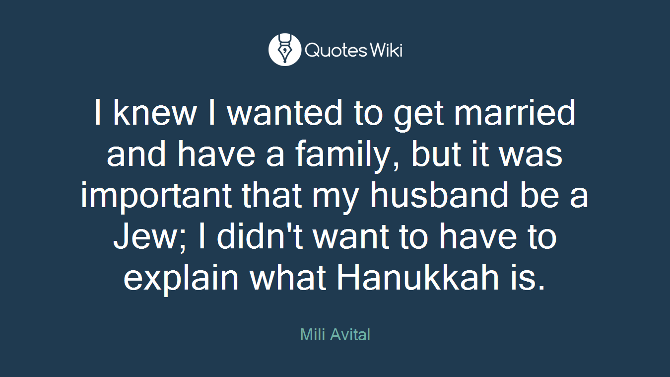 I knew I wanted to get married and have a family, but it was important that my husband be a Jew; I didn't want to have to explain what Hanukkah is.
