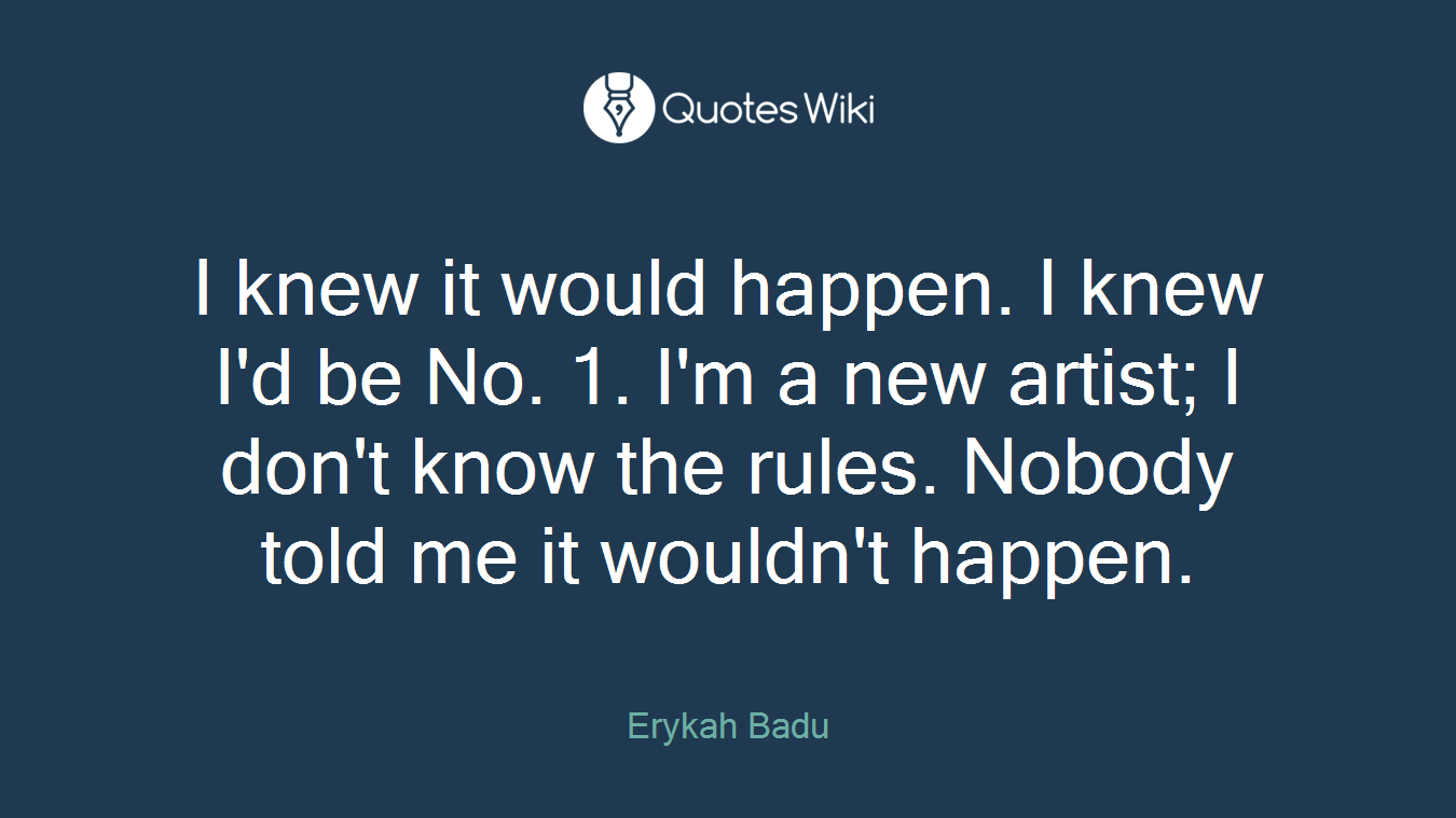 I knew it would happen. I knew I'd be No. 1. I'm a new artist; I don't know the rules. Nobody told me it wouldn't happen.