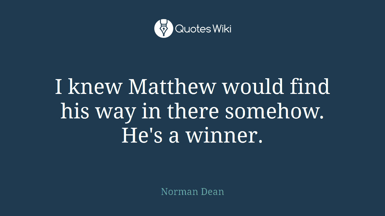 I knew Matthew would find his way in there somehow. He's a winner.
