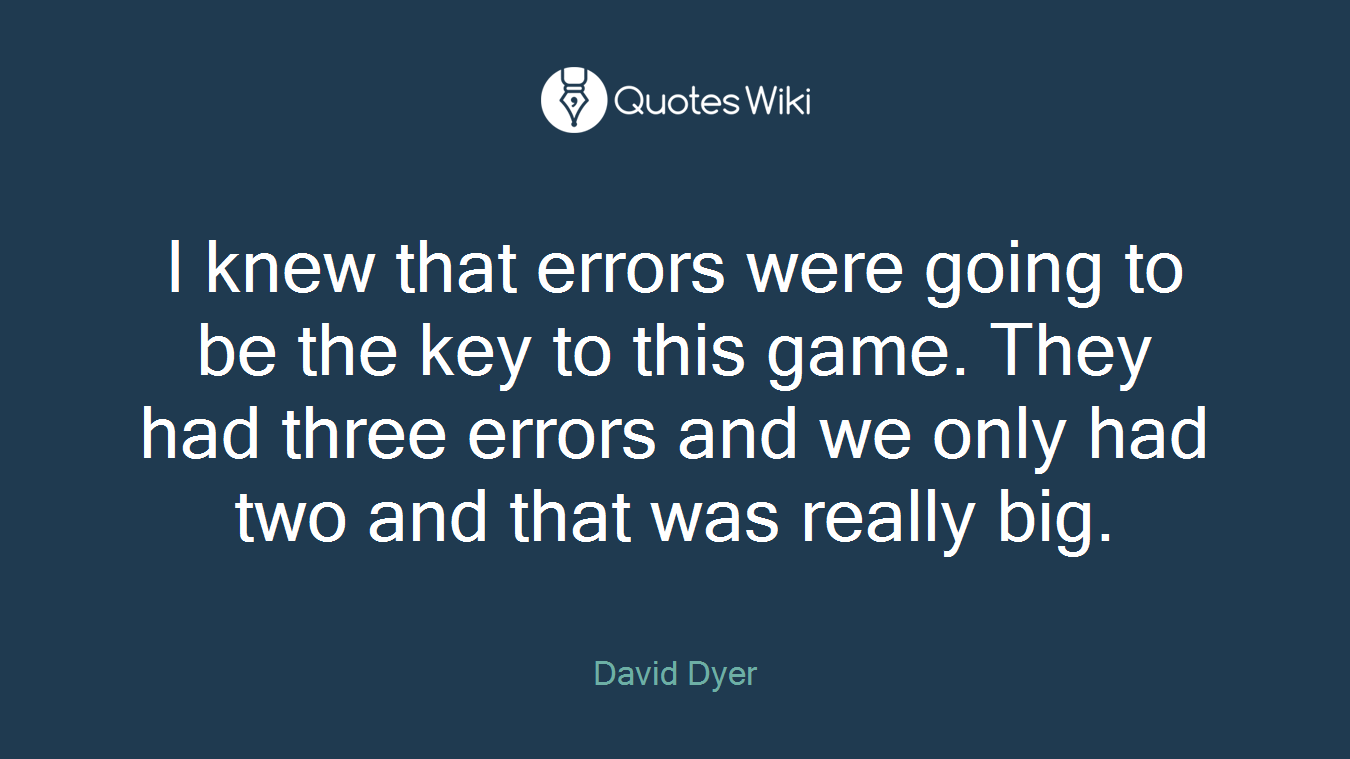 I knew that errors were going to be the key to this game. They had three errors and we only had two and that was really big.